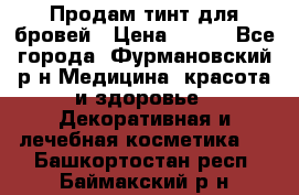 Продам тинт для бровей › Цена ­ 150 - Все города, Фурмановский р-н Медицина, красота и здоровье » Декоративная и лечебная косметика   . Башкортостан респ.,Баймакский р-н